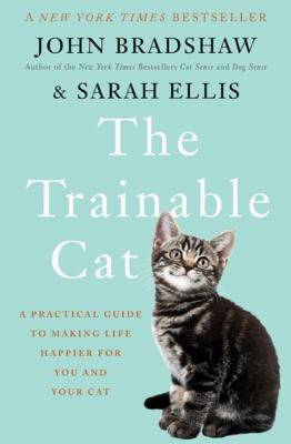 The trainable cat : a practical guide to making life happier for you and your cat