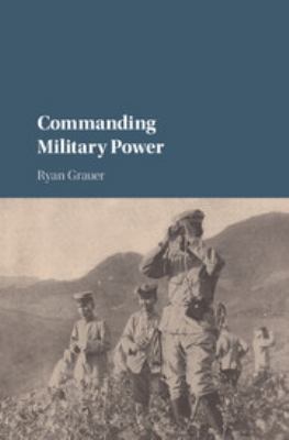 Commanding military power : organizing for victory and defeat on the battlefield