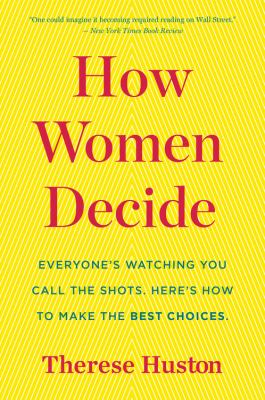 How women decide : what's true, what's not, and what strategies spark the best choices