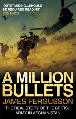 A million bullets : the real story of the British Army in Afghanistan