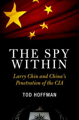 The spy within : Larry Chin and China's penetration of the CIA