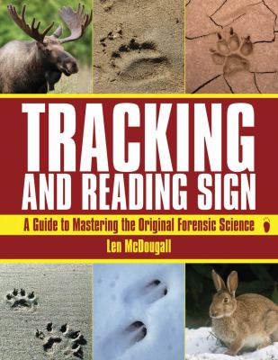 Tracking and reading sign : a guide to mastering the original forensic science