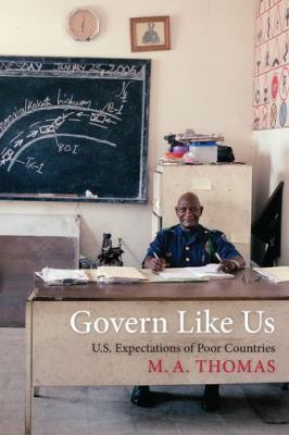 Govern like us : U.S. expectations of poor countries