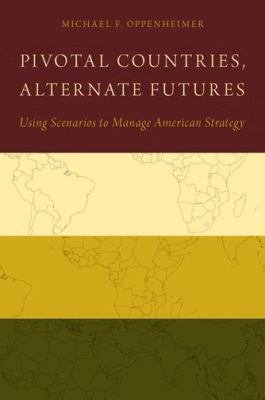 Pivotal countries, alternate futures : using scenarios to manage American strategy