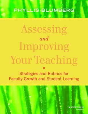 Assessing and improving your teaching : strategies and rubrics for faculty growth and student learning