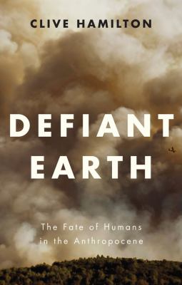 Defiant Earth : the fate of humans in the Anthropocene