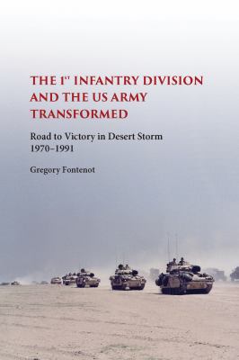 The 1st Infantry Division and the US Army transformed : road to victory in Desert Storm 1970-1991