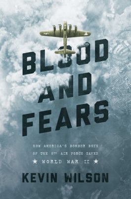 Blood and fears : how America's bomber boys of the 8th Air Force saved World War II