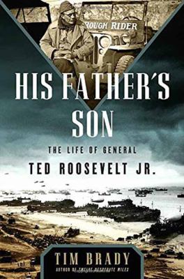 His father's son : the life of General Ted Roosevelt Jr.