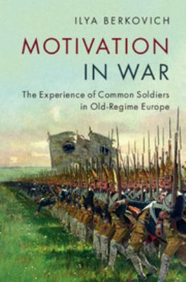 Motivation in war : the experience of common soldiers in old-regime Europe