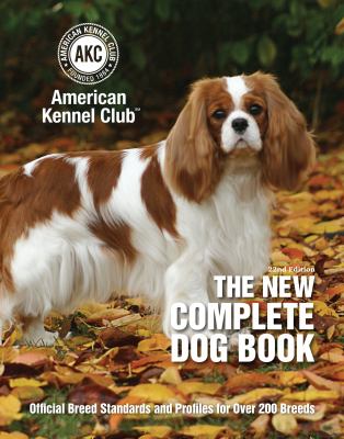 The new complete dog book : official breed standards and profiles for over 200 breeds