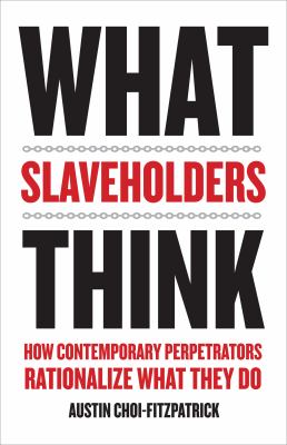 What slaveholders think : how contemporary perpetrators rationalize what they do