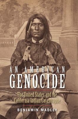 An American genocide : the United States and the California Indian catastrophe, 1846-1873