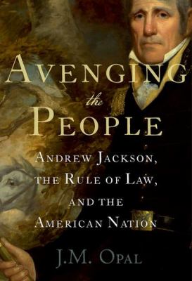 Avenging the people : Andrew Jackson, the rule of law, and the American nation