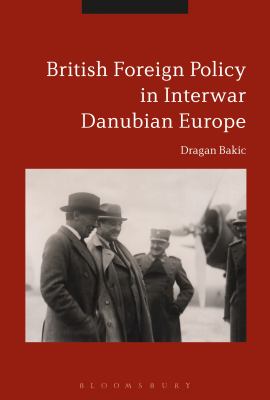 Britain and interwar Danubian Europe : foreign policy and security challenges, 1919-1936
