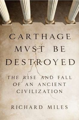 Carthage must be destroyed : the rise and fall of an ancient civilization