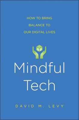 Mindful tech : how to bring balance to our digital lives