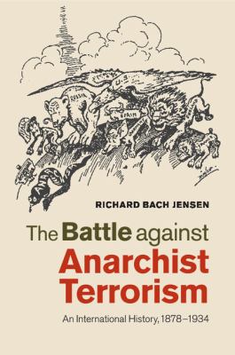 The battle against anarchist terrorism : an international history, 1878-1934