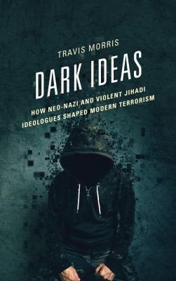 Dark ideas : how neo-Nazi and violent jihadi ideologues shaped modern terrorism