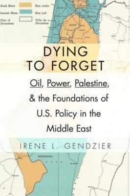 Dying to forget : Oil, power, Palestine, & the foundations of U.S. Policy in the Middle East