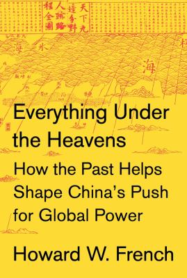 Everything under the heavens : how the past helps shape China's push for global power