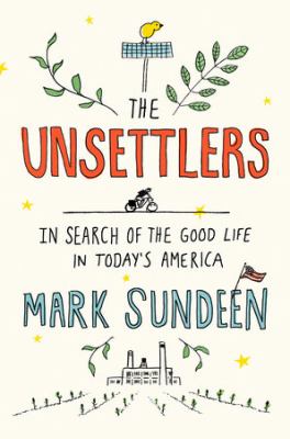 The unsettlers : in search of the good life in today's America