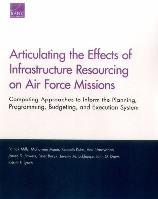 Articulating the effects of infrastructure resourcing on Air Force missions : competing approaches to inform the planning, programming, budgeting, and execution system