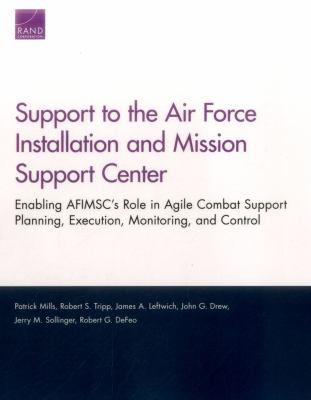 Support to the Air Force Installation and Mission Support Center : enabling AFIMSC's role in agile combat support planning, execution, monitoring, and control