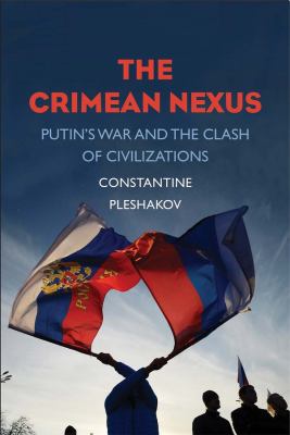 The Crimean Nexus : Putin's War and the Clash of Civilizations