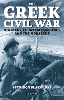 The Greek Civil War : strategy, counterinsurgency and the monarchy