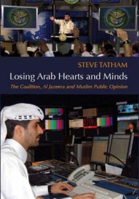 Losing Arab hearts and minds : the coalition, Al-Jazeera and Muslim public opinion