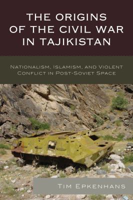 The origins of the civil war in Tajikistan : nationalism, Islamism, and violent conflict in post-Soviet space