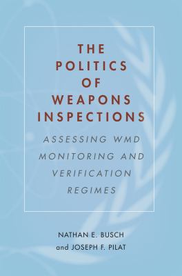 The politics of weapons inspections : assessing WMD monitoring and verification regimes