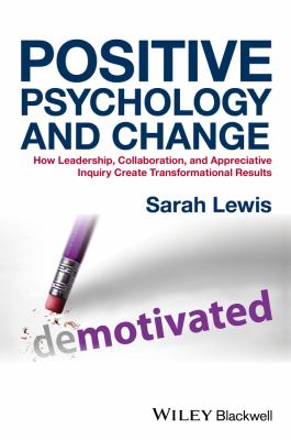 Positive psychology and change : how leadership, collaboration, and appreciative inquiry create transformational results