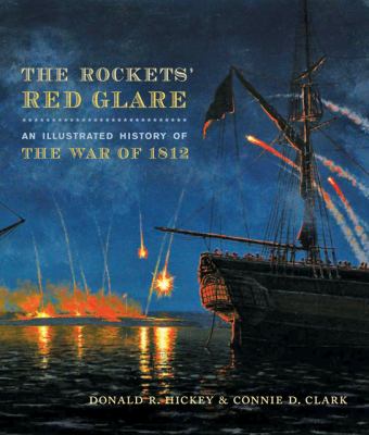 The rockets' red glare : an illustrated history of the War of 1812