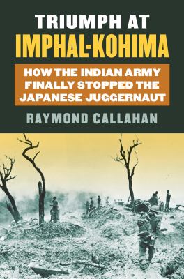 Triumph at Imphal-Kohima : how the Indian Army finally stopped the Japanese juggernaut