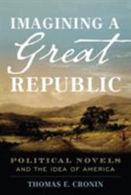 Imagining a great republic : political novels and the idea of America