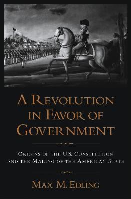 A revolution in favor of government : origins of the U.S. Constitution and the making of the American state