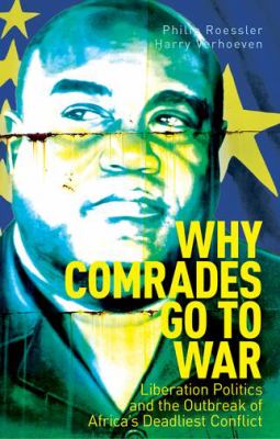 Why comrades go to war : liberation politics and the outbreak of Africa's deadliest conflict