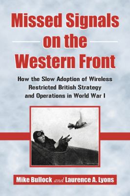 Missed signals on the Western Front : how the slow adoption of wireless restricted British strategy and operations in World War I