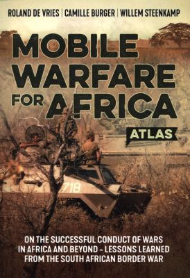 Mobile Warfare for Africa : On the Successful Conduct of Wars in Africa and Beyond - Lessons Learned from the South African Border War.