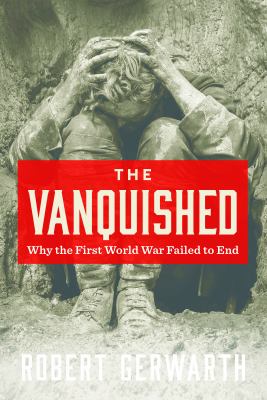 The vanquished : why the First World War failed to end