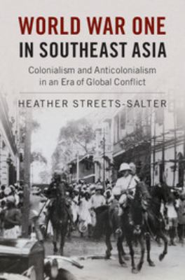 World War One in Southeast Asia : colonialism and anticolonialism in an era of global conflict