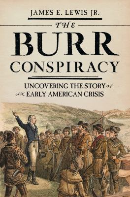 The Burr conspiracy : uncovering the story of an early American crisis