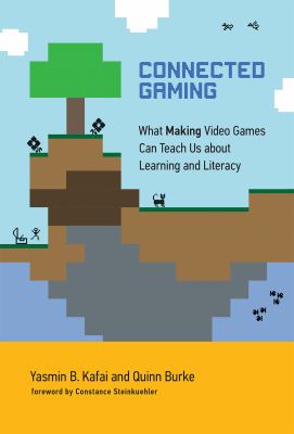 Connected gaming : what making video games can teach us about learning and literacy