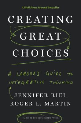 Creating great choices : a leader's guide to integrative thinking