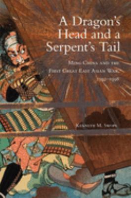 A dragon's head and a serpent's tail : Ming China and the first great East Asian war, 1592-1598