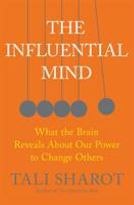 The influential mind : what the brain reveals about our power to change others