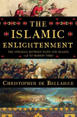 The Islamic enlightenment : the struggle between faith and reason : 1798 to modern times