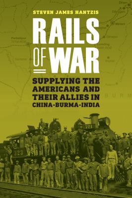 Rails of war : supplying the Americans and their allies in China-Burma-India